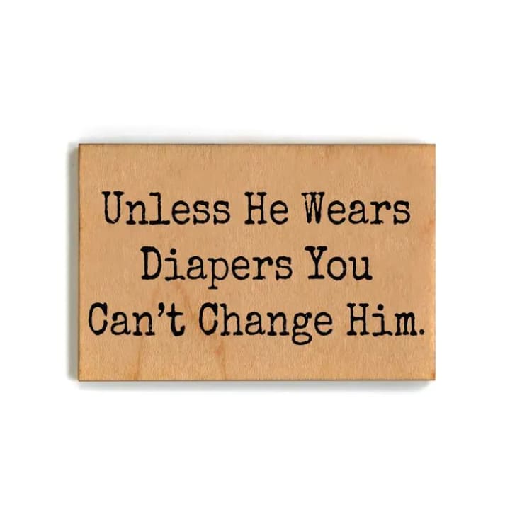 Unless He Wears Diapers You Can't Change Him Funny Wood Refrigerator Magnet | 2" x 3"