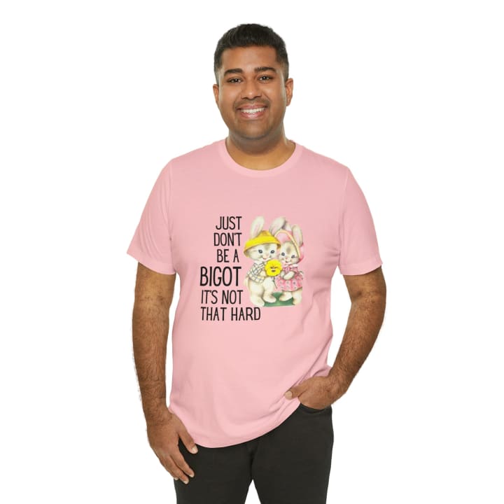 Just Don't Be A Bigot It's Not That Hard Unisex Jersey Short Sleeve Tee [Multiple Color Options]