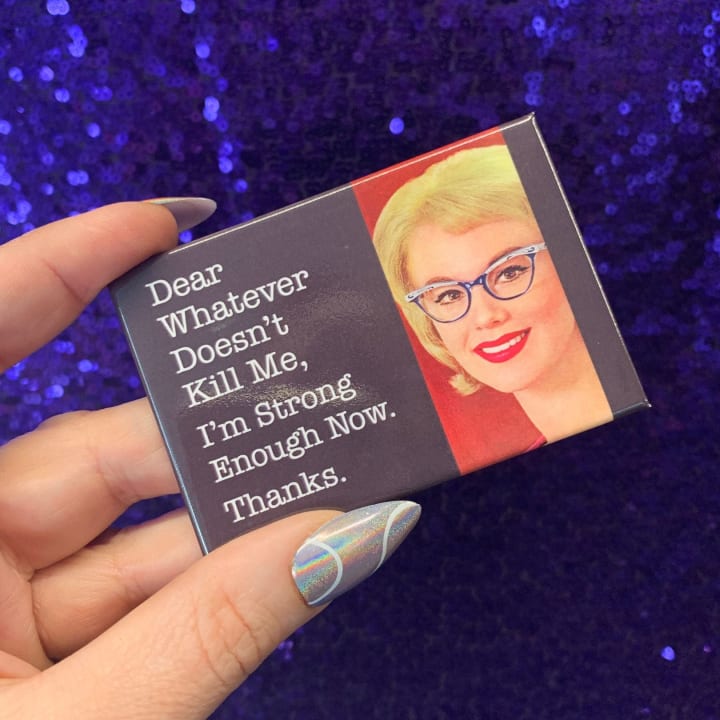 Dear Whatever Doesn't Kill Me, I'm Strong Enough Now. Thanks. Fridge Magnet