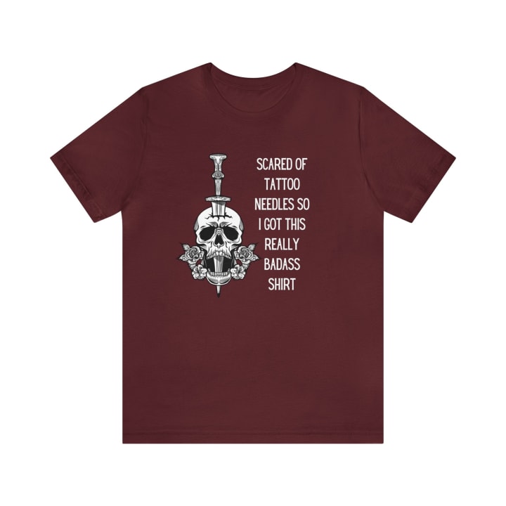 Scared of Tattoo Needles So I Got This Really Badass Shirt Jersey Short Sleeve Tee [Multiple Color Options]