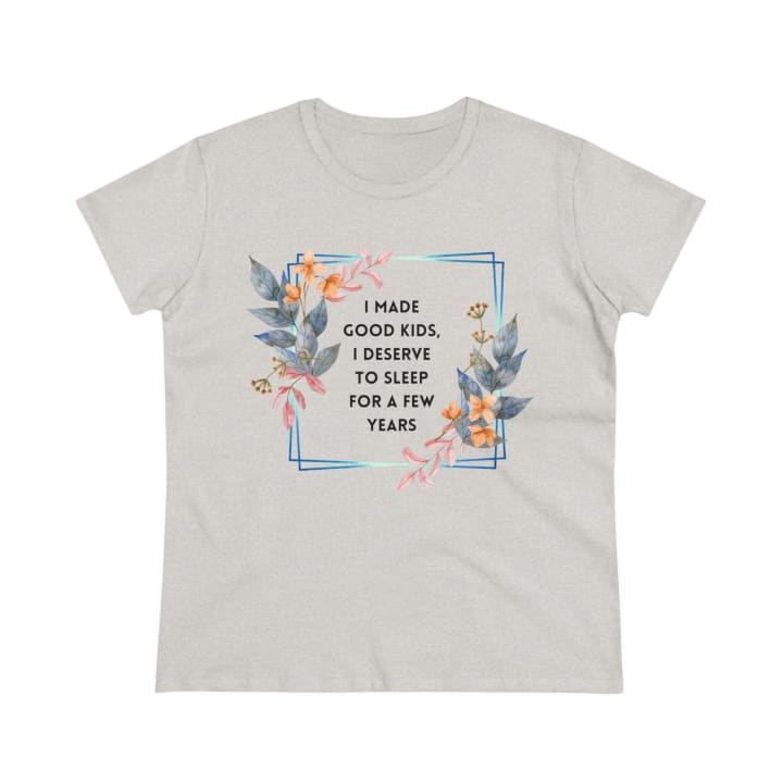 I Made Good Kids I Deserve To Sleep For A Few Years Women's Midweight Cotton Tee