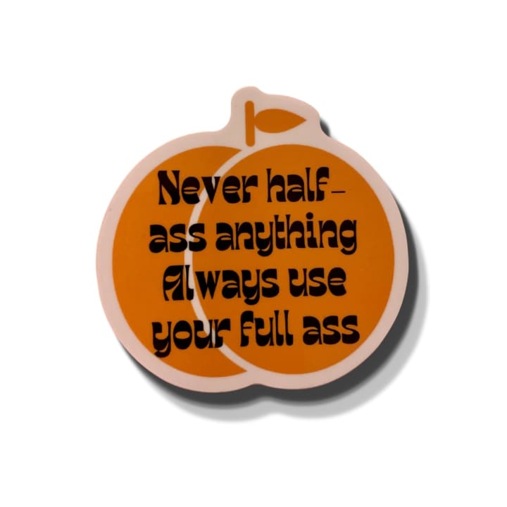 Never Half Ass Anything Die Cut Vinyl Sticker