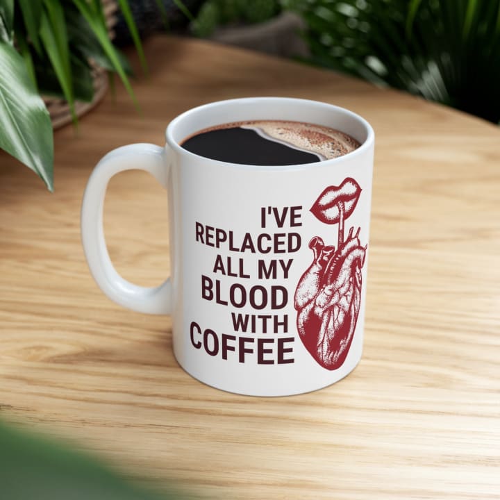 I've Replaced All My Blood With Coffee Ceramic Mug 11oz - Size: 11oz