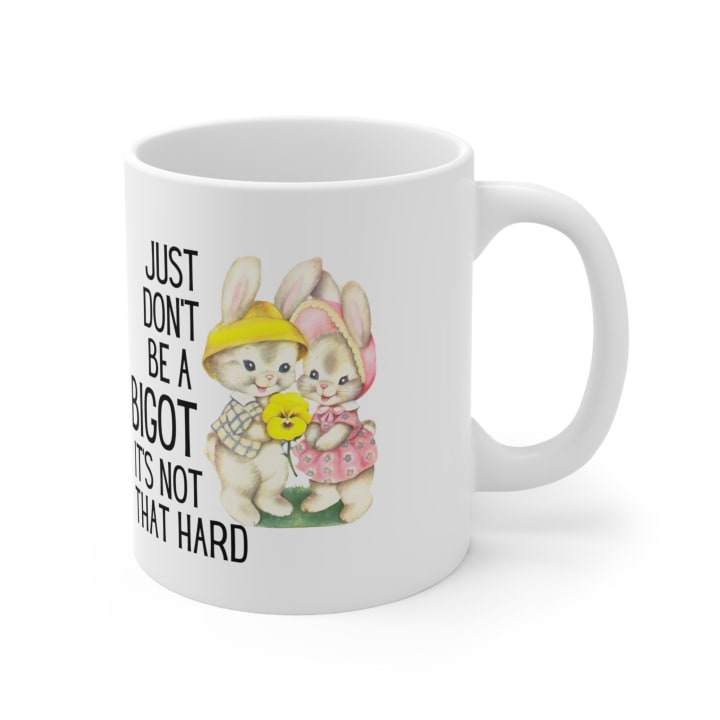 Just Don't Be A Bigot It's Not That Hard Ceramic Mug 11oz