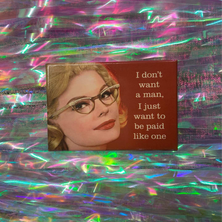 I Don't Want A Man, I Just Want to Be Paid Like One Fridge Magnet