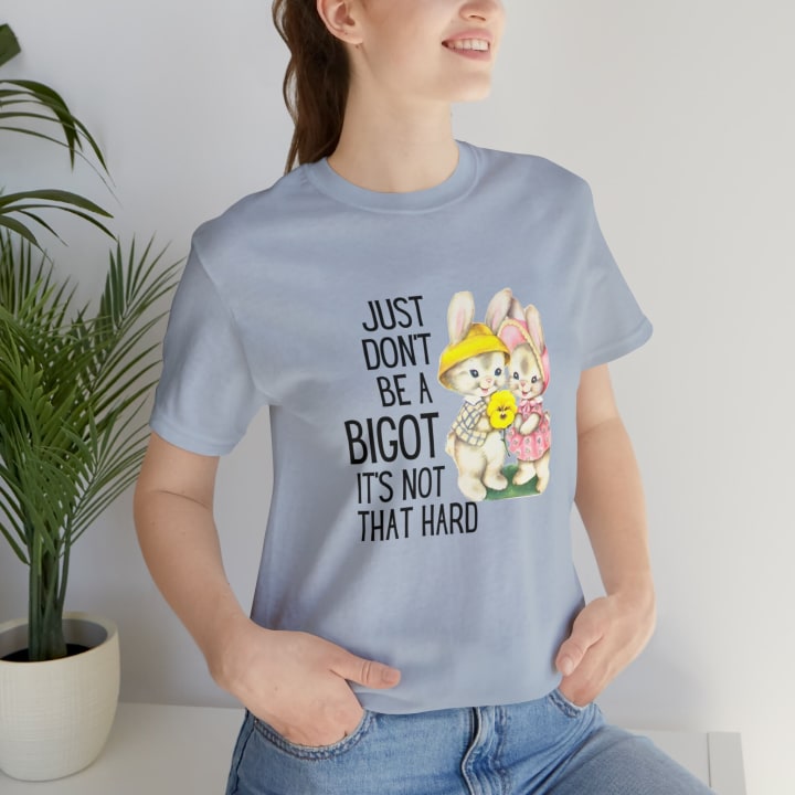 Just Don't Be A Bigot It's Not That Hard Unisex Jersey Short Sleeve Tee [Multiple Color Options]