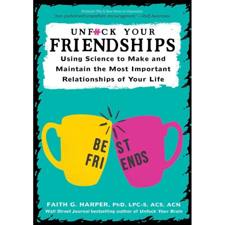 Unfuck Your Friendships: Using Science to Make and Maintain the Most Important Relationships of Your Life