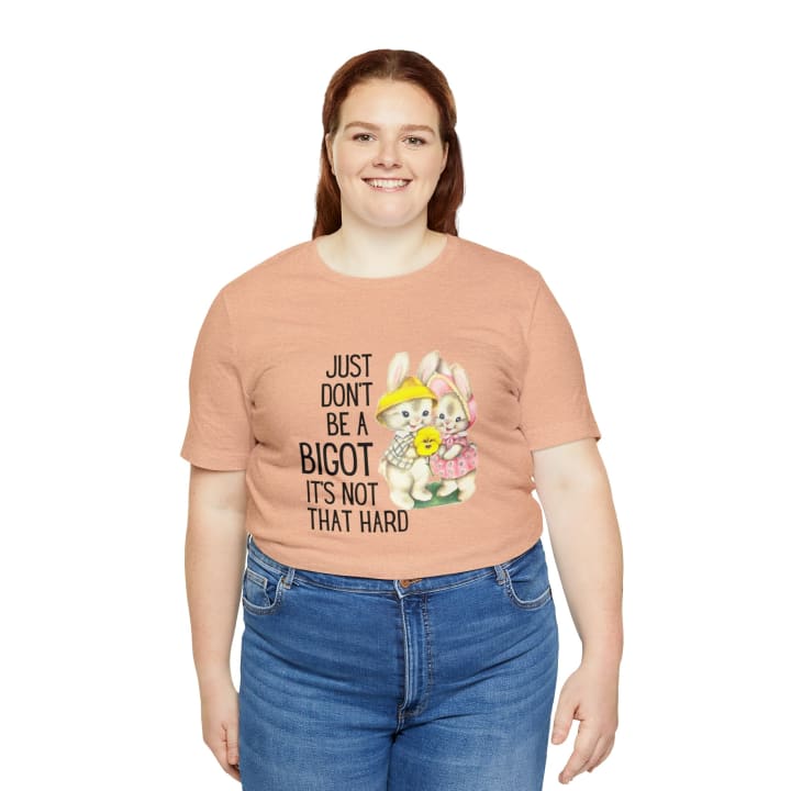 Just Don't Be A Bigot It's Not That Hard Unisex Jersey Short Sleeve Tee [Multiple Color Options]