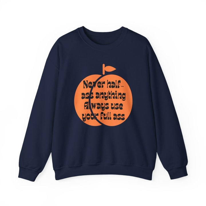 Never Half Ass Anything, Always Use Your Full Ass Unisex Heavy Blend™ Crewneck Sweatshirt Sizes SM-5XL | Plus Size Available