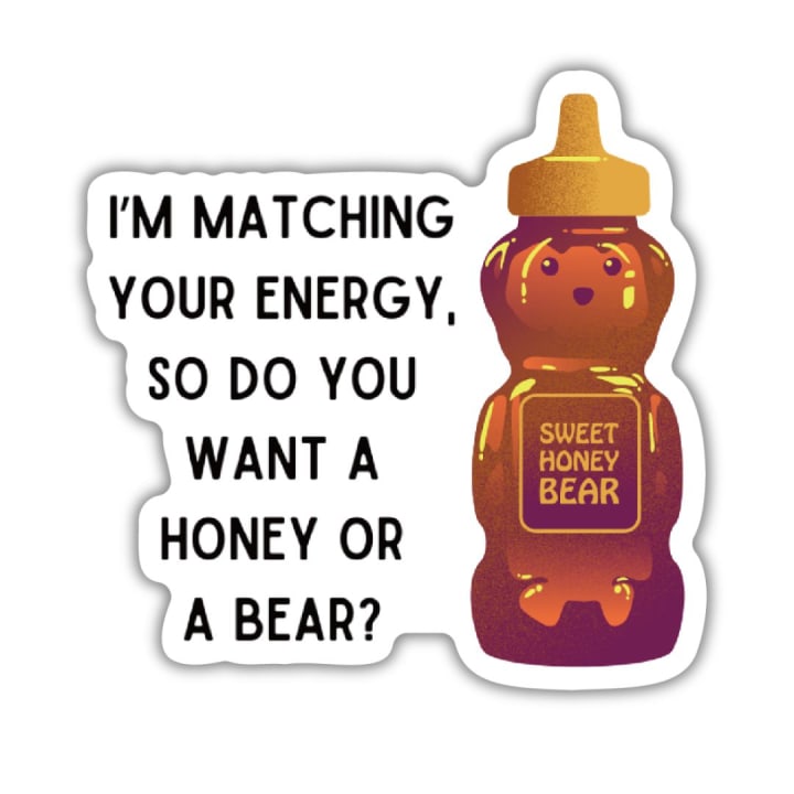 I'm Matching Your Energy, So Do You Want Honey Or A Bear? | Vinyl Die Cut Sticker