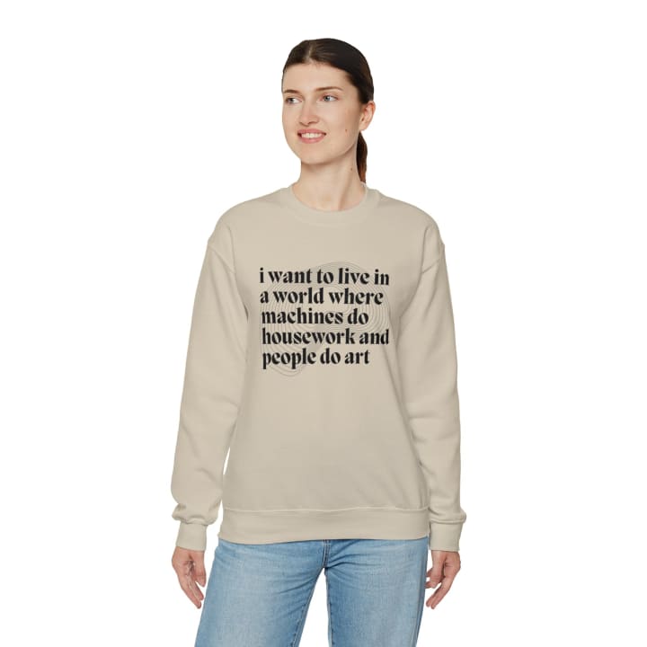 I Want to Live in a World Where Machines Do Housework and People Do Art Unisex Heavy Blend™ Crewneck Sweatshirt