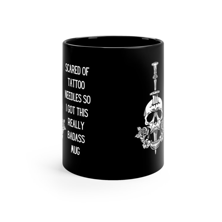 Scared of Tattoo Needles So I Got This Really Badass Mug 11oz Black Mug