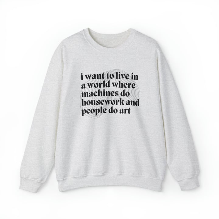 I Want to Live in a World Where Machines Do Housework and People Do Art Unisex Heavy Blend™ Crewneck Sweatshirt