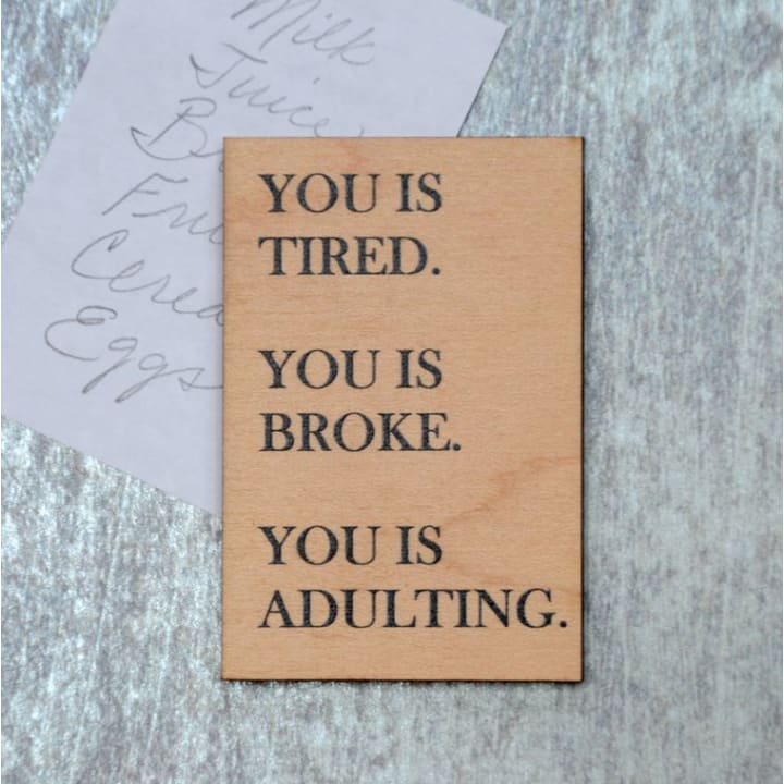 You Is Tired. You Is Broke. You Is Adulting. Funny Wood Refrigerator Magnet | 2" x 3"