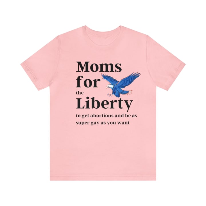 [SATIRE] Moms for (the) Liberty (to get abortions and be as super gay as you want) Unisex Short Sleeve Tee [Multiple Color Options]