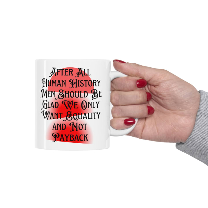 Men Should Be Glad We Want Equality and Not Payback Feminist Ceramic Mug 11oz