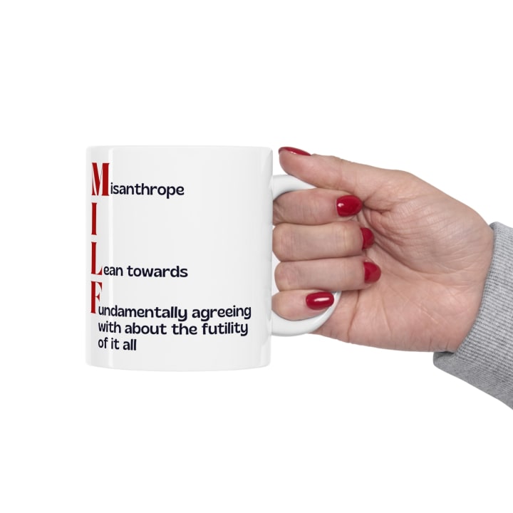 MILF Misanthrope I Lean Towards Fundamentally Agreeing With About the Futility of It All Ceramic Mug 11oz