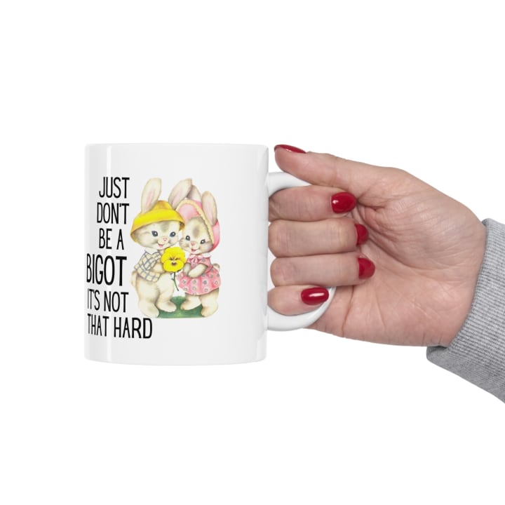 Just Don't Be A Bigot It's Not That Hard Ceramic Mug 11oz