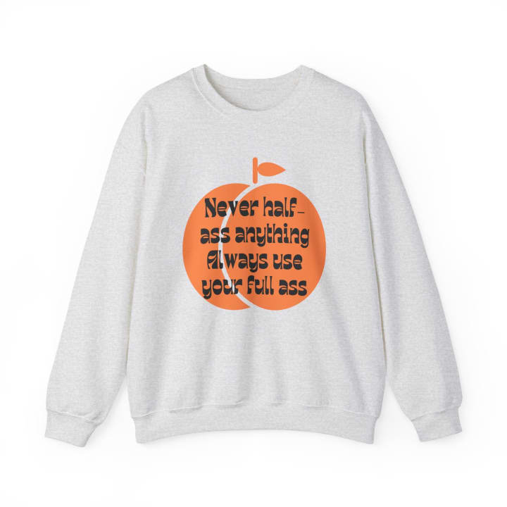 Never Half Ass Anything, Always Use Your Full Ass Unisex Heavy Blend™ Crewneck Sweatshirt Sizes SM-5XL | Plus Size Available