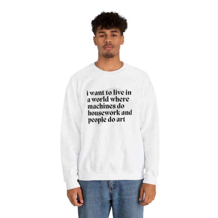 I Want to Live in a World Where Machines Do Housework and People Do Art Unisex Heavy Blend™ Crewneck Sweatshirt