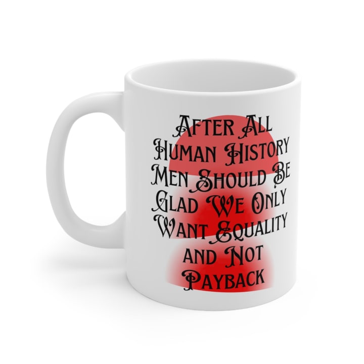 Men Should Be Glad We Want Equality and Not Payback Feminist Ceramic Mug 11oz