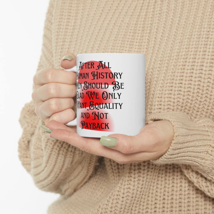 Men Should Be Glad We Want Equality and Not Payback Feminist Ceramic Mug 11oz