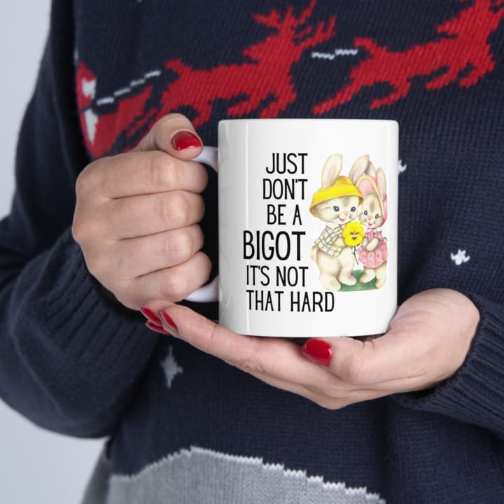 Just Don't Be A Bigot It's Not That Hard Ceramic Mug 11oz