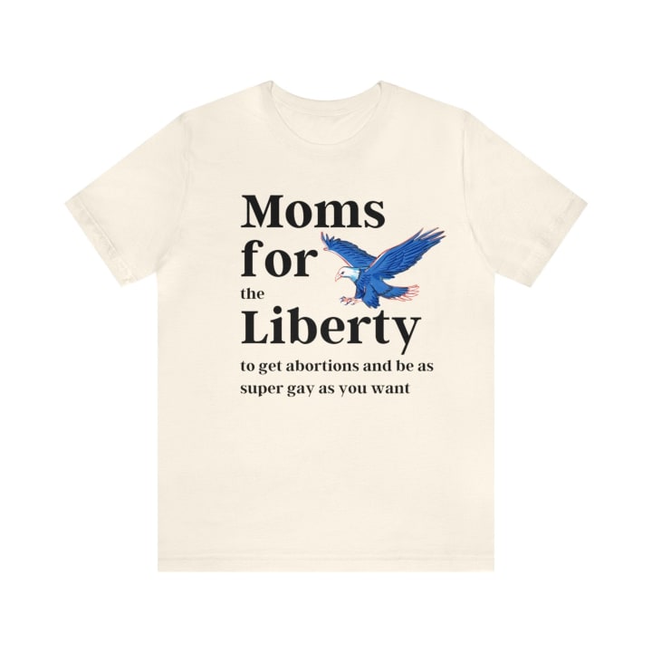 [SATIRE] Moms for (the) Liberty (to get abortions and be as super gay as you want) Unisex Short Sleeve Tee [Multiple Color Options]