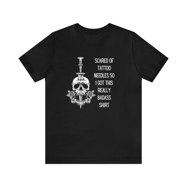 Scared of Tattoo Needles So I Got This Really Badass Shirt Jersey Short Sleeve Tee [Multiple Color Options]