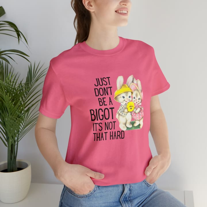 Just Don't Be A Bigot It's Not That Hard Unisex Jersey Short Sleeve Tee [Multiple Color Options]