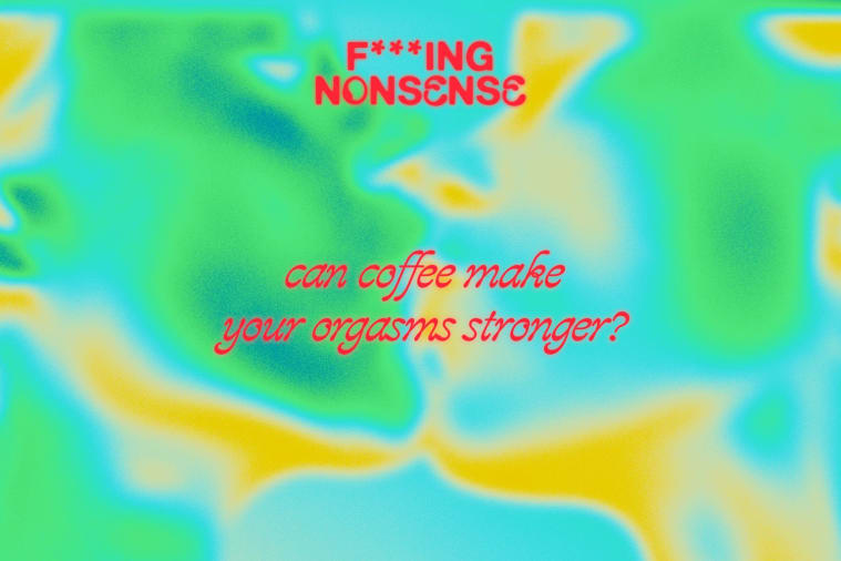 Will caffeine give me more intense orgasms?