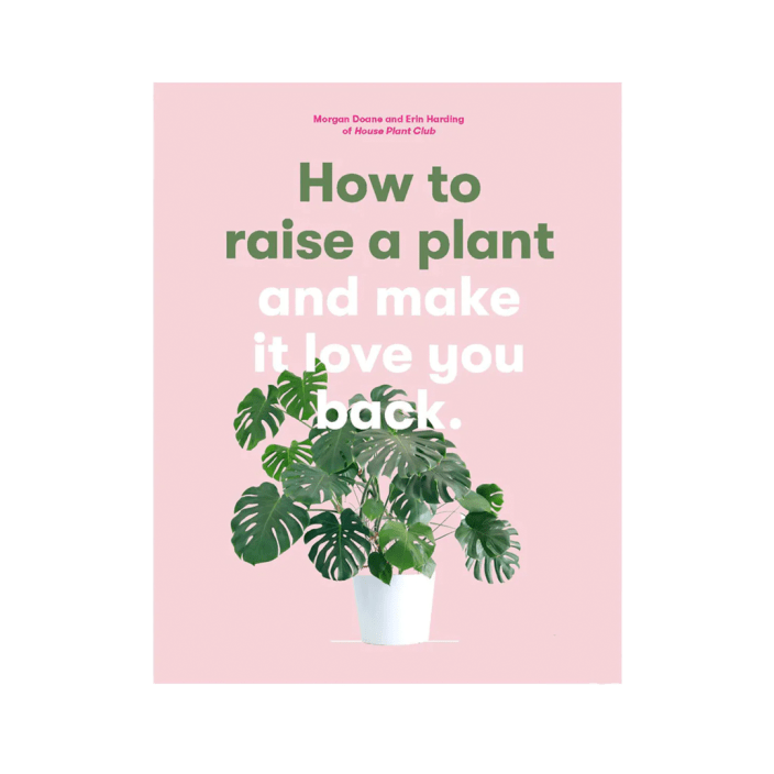 How To Raise a Plant and Make It Love You Back by Morgan Doane and Erin Harding